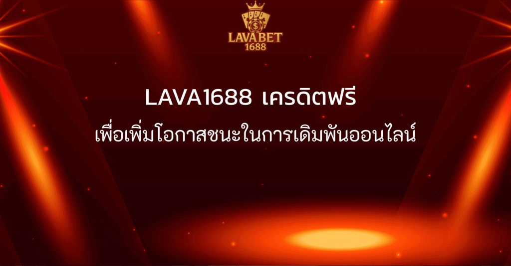 LAVA1688 เครดิตฟรี เพื่อเพิ่มโอกาสชนะในการเดิมพันออนไลน์