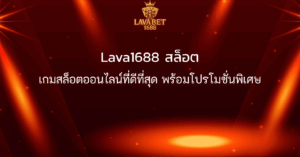 Lava1688 สล็อต เกมสล็อตออนไลน์ที่ดีที่สุด พร้อมโปรโมชั่นพิเศษ